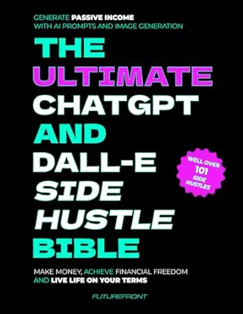 The Ultimate ChatGPT and Dall-E Side Hustle Bible